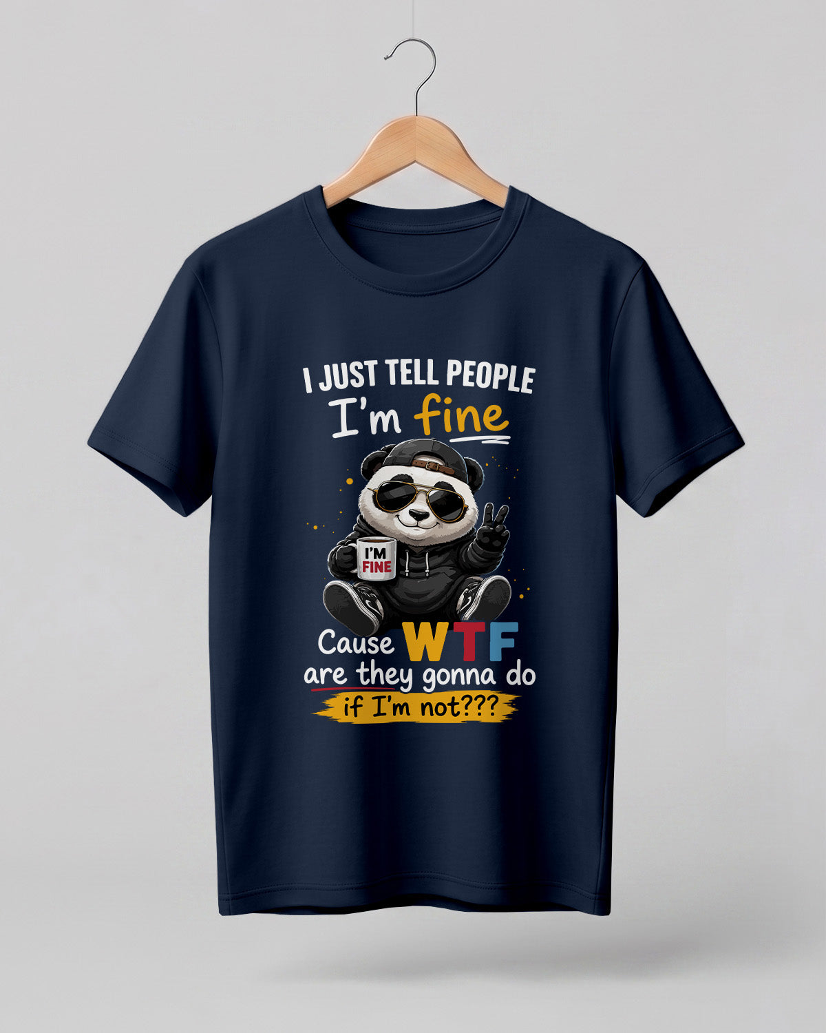 Sarcastic graphic half sleeve t-shirt featuring I Just Tell People I'm Fine Cause WTF Are They Gonna Do If I'm Not quote with cool panda artwork on cotton fabric