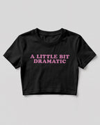 Sarcastic graphic crop top featuring A Little Bit Dramatic quote printed on premium cotton fabric