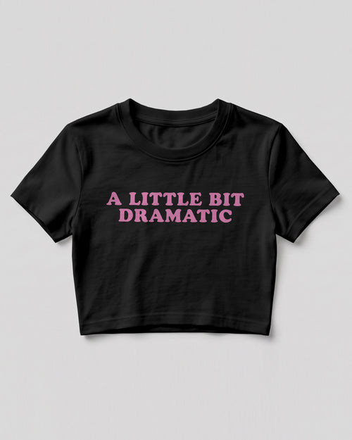 Sarcastic graphic crop top featuring A Little Bit Dramatic quote printed on premium cotton fabric