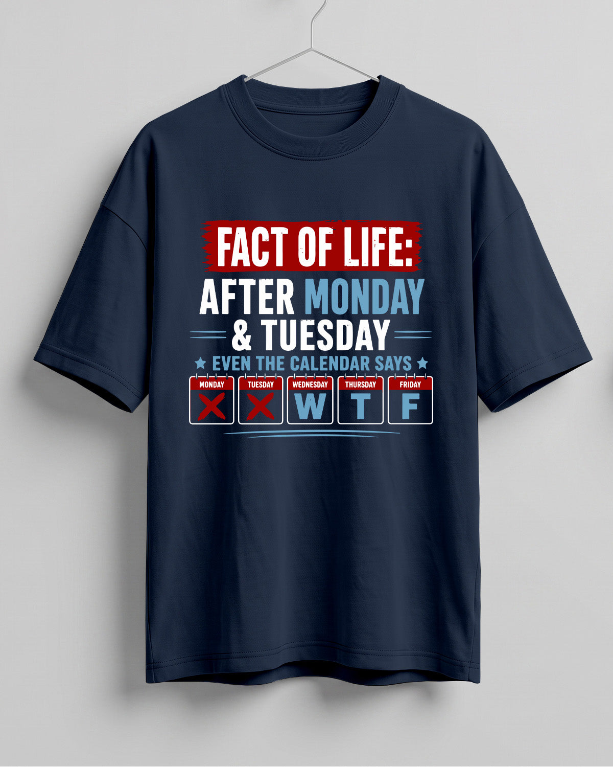 Funny graphic half sleeve oversized t-shirt featuring Fact of Life: After Monday and Tuesday, even the calendar says W, T, F quote on cotton fabric