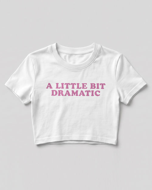 Sarcastic graphic crop top featuring A Little Bit Dramatic quote printed on premium cotton fabric