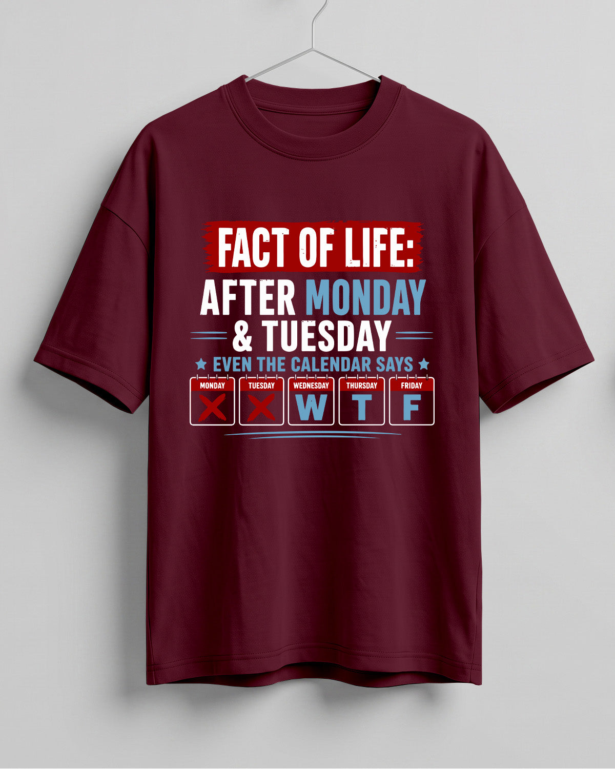 Funny graphic half sleeve oversized t-shirt featuring Fact of Life: After Monday and Tuesday, even the calendar says W, T, F quote on cotton fabric