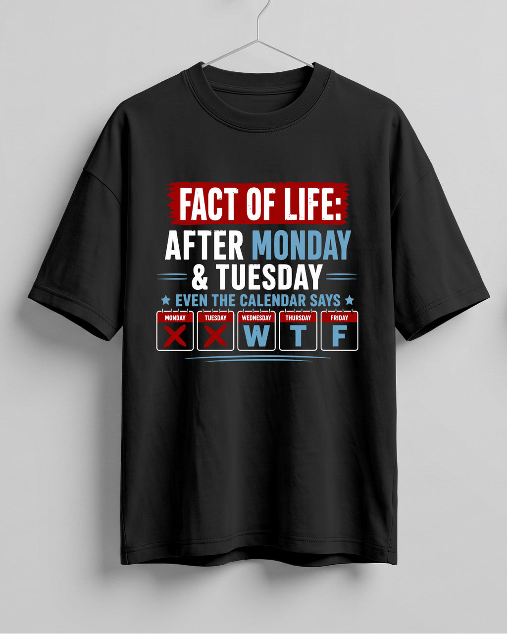 Funny graphic half sleeve oversized t-shirt featuring Fact of Life: After Monday and Tuesday, even the calendar says W, T, F quote on cotton fabric