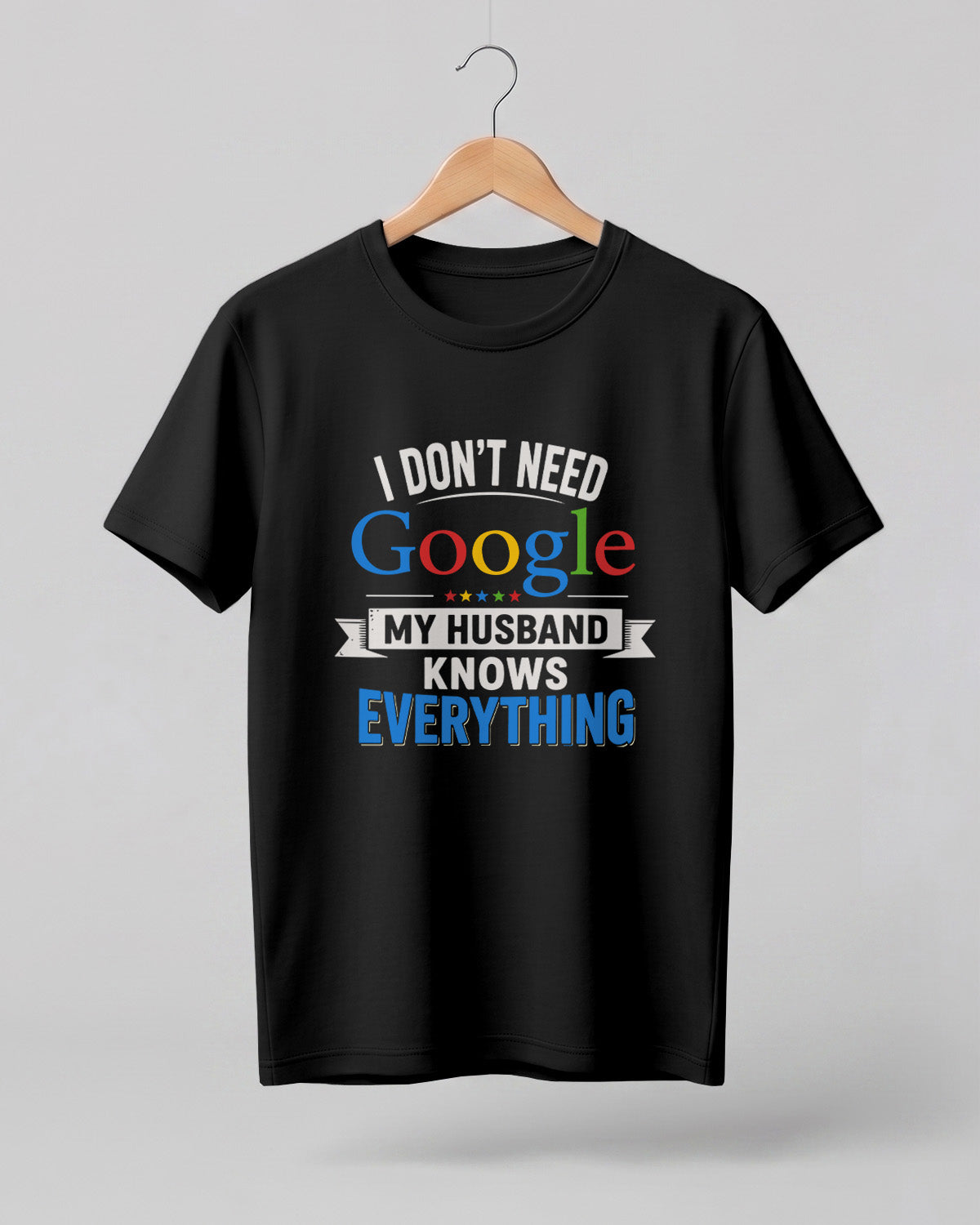 Funny husband quote graphic half sleeve t-shirt featuring “I Don't Need Google, My Husband Knows Everything” design