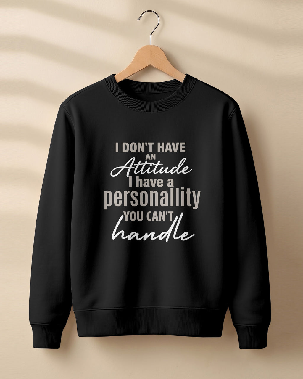 Sarcastic graphic sweatshirt featuring I Don't Have an Attitude, I Have a Personality You Can't Handle quote printed on premium cotton fabric