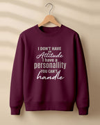 Sarcastic graphic sweatshirt featuring I Don't Have an Attitude, I Have a Personality You Can't Handle quote printed on premium cotton fabric