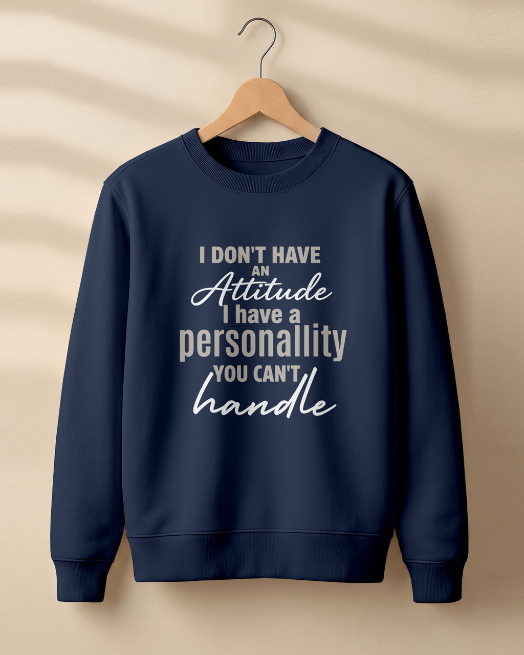 Sarcastic graphic sweatshirt featuring I Don't Have an Attitude, I Have a Personality You Can't Handle quote printed on premium cotton fabric