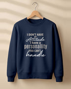 Sarcastic graphic sweatshirt featuring I Don't Have an Attitude, I Have a Personality You Can't Handle quote printed on premium cotton fabric