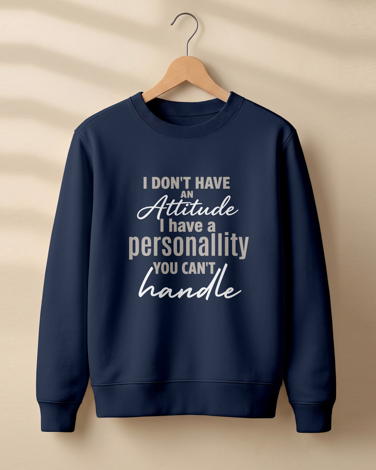 Sarcastic graphic sweatshirt featuring I Don't Have an Attitude, I Have a Personality You Can't Handle quote printed on premium cotton fabric