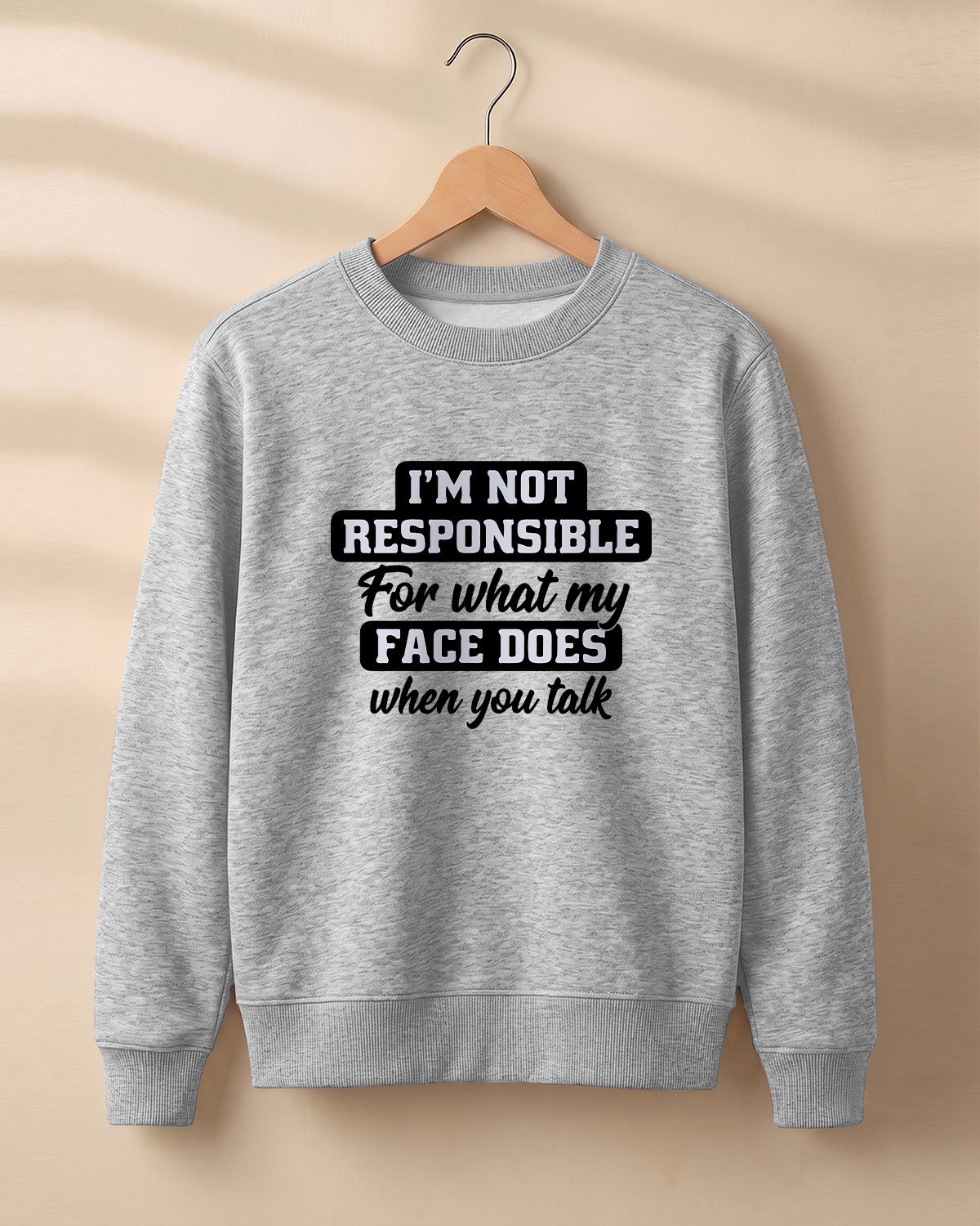 Sarcastic graphic sweatshirt featuring I'm Not Responsible for What My Face Does When You Talk quote printed on premium cotton fabric