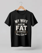 My Wife Made Me Fat Funny Quote Half Sleeve T-Shirt