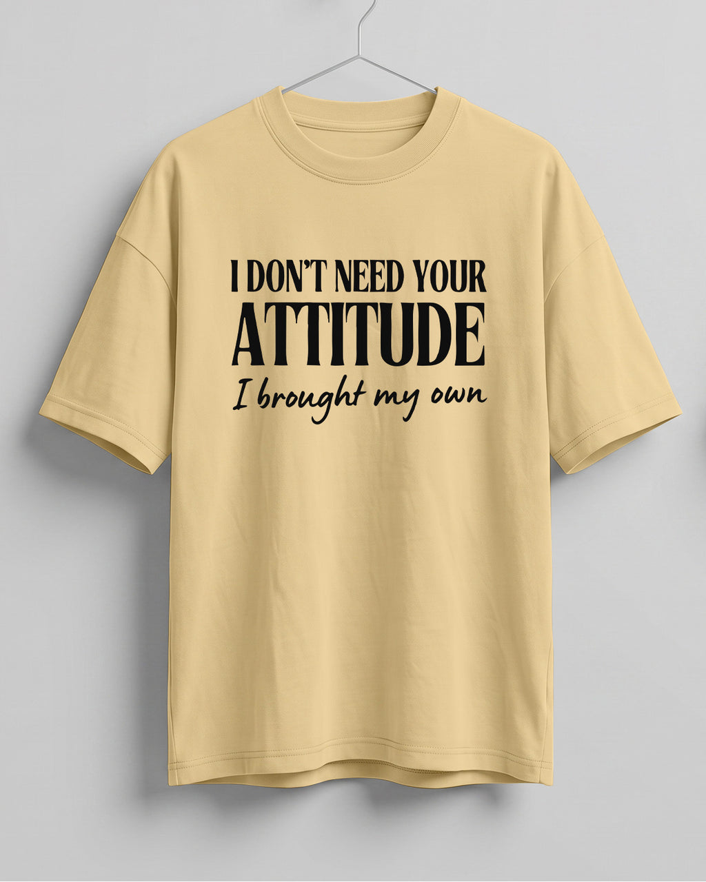 Sarcastic graphic half sleeve oversized t-shirt featuring I Don't Need Your Attitude, I Brought My Own quote on cotton fabric