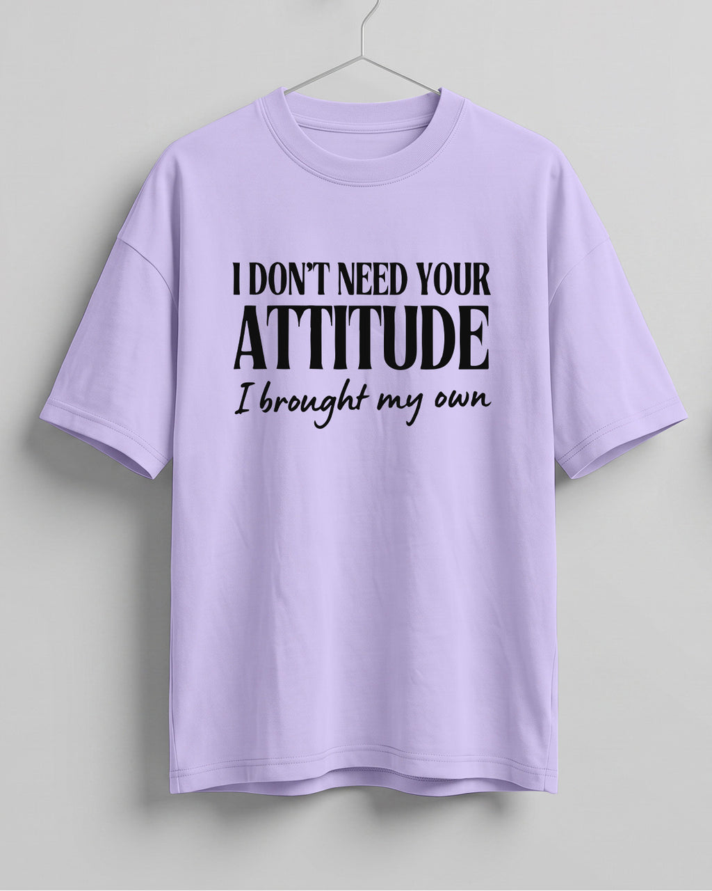 Sarcastic graphic half sleeve oversized t-shirt featuring I Don't Need Your Attitude, I Brought My Own quote on cotton fabric