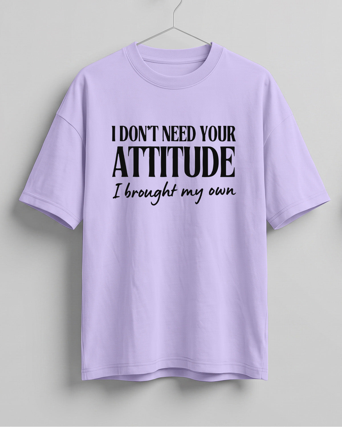 Sarcastic graphic half sleeve oversized t-shirt featuring I Don't Need Your Attitude, I Brought My Own quote on cotton fabric
